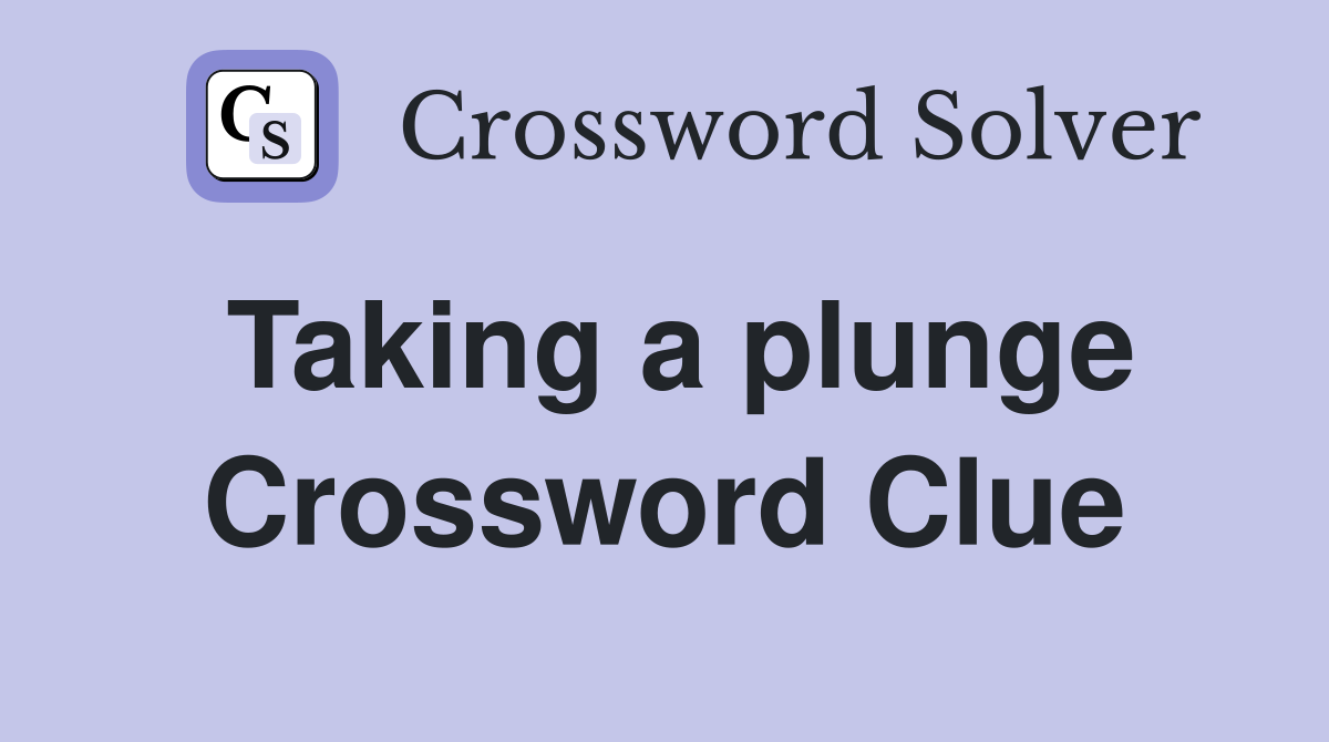 Taking a plunge Crossword Clue Answers Crossword Solver